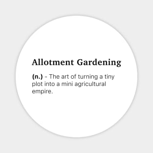 Definition of Allotment Gardening (n.) - The art of turning a tiny plot into a mini agricultural empire. Magnet